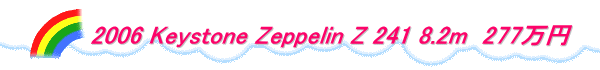 　　　　2006 Keystone Zeppelin Z 241 8.2m  277万円 
